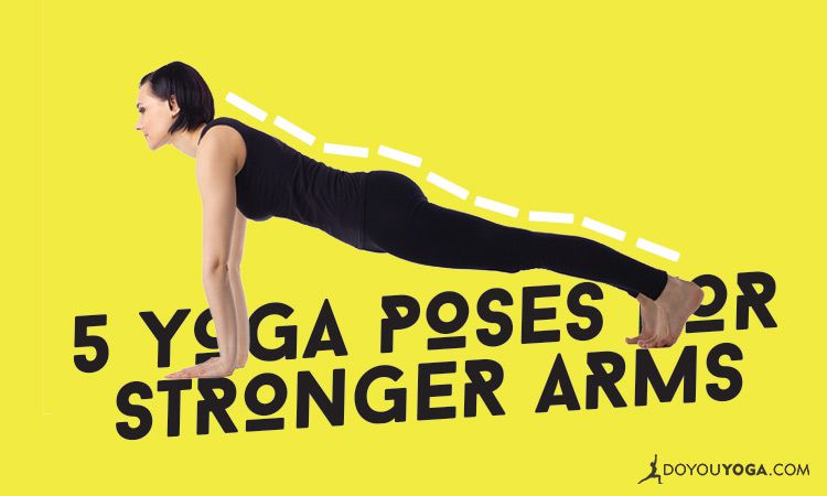 Top 5 Yoga Poses For Stronger And Toned Arms Doyou