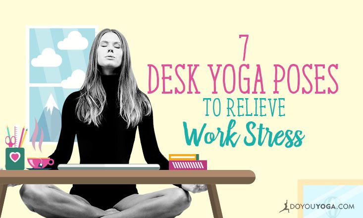 7 Yoga Poses You Can Do At Your Work Desk To Relieve Stress Doyou