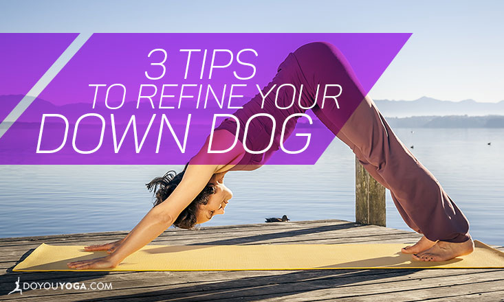 3 Tips to Refine Your Downward Dog